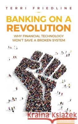 Banking on a Revolution: Why Financial Technology Won't Save a Broken System Terri Friedline 9780190944131 Oxford University Press, USA