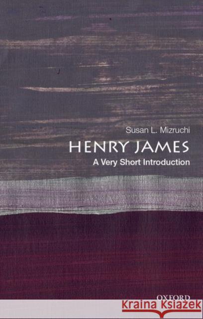 Henry James: A Very Short Introduction Susan L. Mizruchi 9780190944384