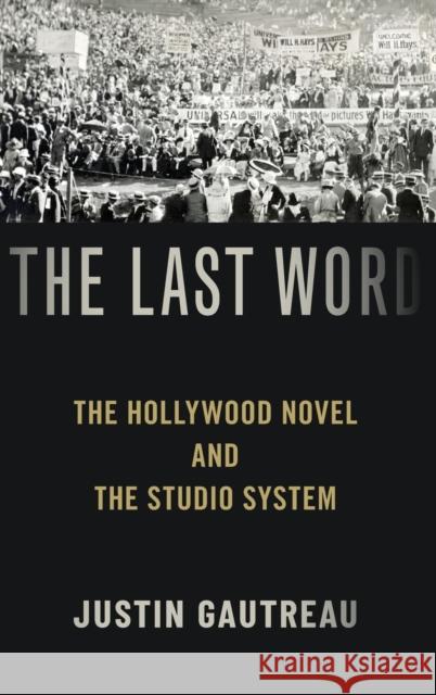 The Last Word: The Hollywood Novel and the Studio System Justin Gautreau 9780190944551 Oxford University Press, USA