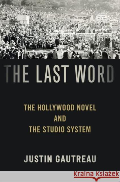 The Last Word: The Hollywood Novel and the Studio System Justin Gautreau 9780190944568 Oxford University Press, USA