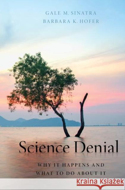 Science Denial: Why It Happens and What to Do about It Gale Sinatra Barbara Hofer 9780190944681 Oxford University Press, USA