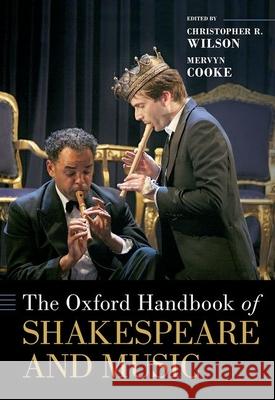 The Oxford Handbook of Shakespeare and Music Christopher R. Wilson Mervyn Cooke 9780190945145 Oxford University Press, USA