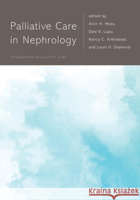 Palliative Care in Nephrology Alvin H. Moss Dale E. Lupu Nancy C. Armistead 9780190945527 Oxford University Press, USA