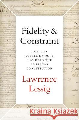 Fidelity & Constraint: How the Supreme Court Has Read the American Constitution Lawrence Lessig 9780190945664 Oxford University Press, USA