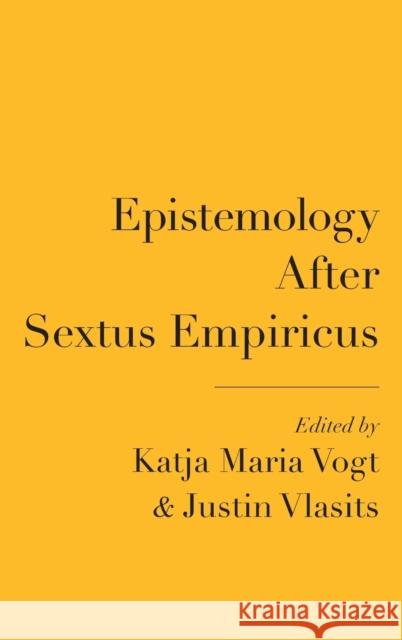 Epistemology After Sextus Empiricus Katja Maria Vogt Justin Vlasits 9780190946302