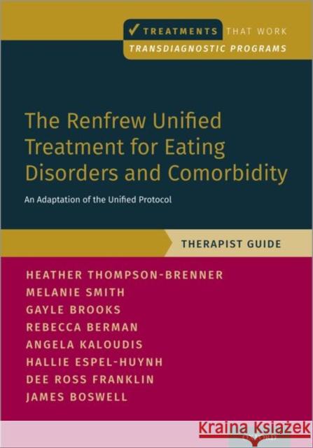 The Renfrew Unified Treatment for Eating Disorders and Comorbidity: An Adaptation of the Unified Protocol, Therapist Guide Heather Thompson-Brenner Melanie Smith Gayle E. Brooks 9780190946425