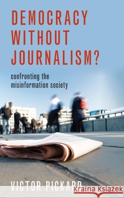 Democracy Without Journalism?: Confronting the Misinformation Society Victor Pickard 9780190946753