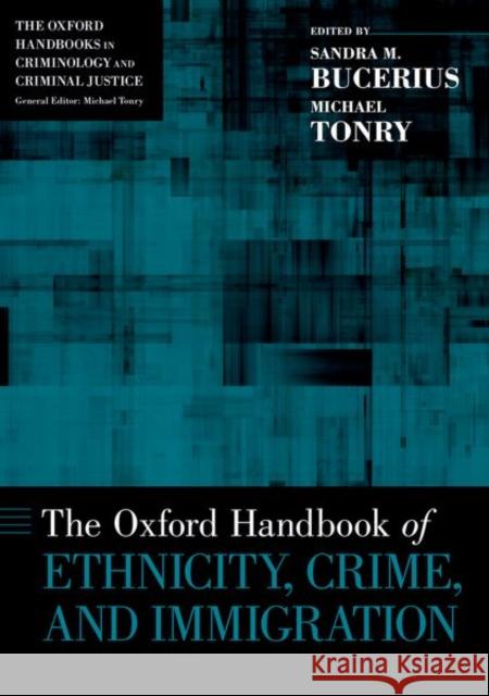 Oxford Handbook of Ethnicity, Crime, and Immigration Bucerius, Sandra M. 9780190947330 Oxford University Press, USA