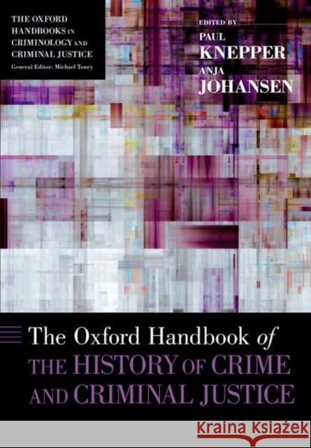 The Oxford Handbook of the History of Crime and Criminal Justice Paul Knepper Anja Johansen 9780190947378