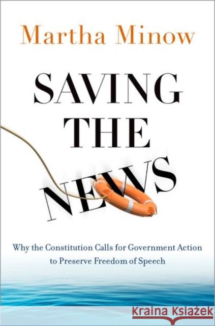 Saving the News: Why the Constitution Calls for Government Action to Preserve Freedom of Speech Minow, Martha 9780190948412