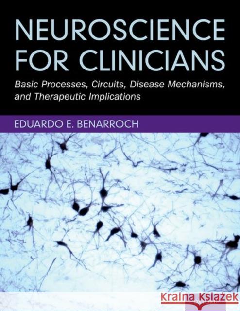 Neuroscience for Clinicians: Basic Processes, Circuits, Disease Mechanisms, and Therapeutic Implications Eduardo E. Benarroch 9780190948894