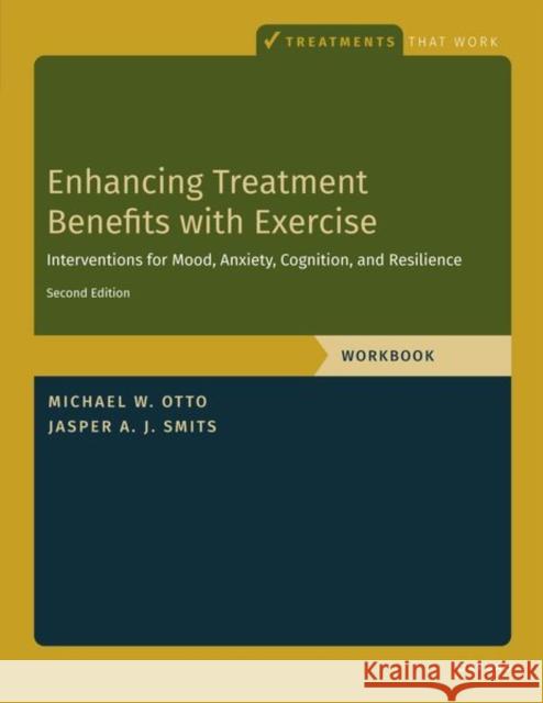 Enhancing Treatment Benefits with Exercise - WB: Component Interventions for Mood, Anxiety, Cognition, and Resilience Michael W. (Professor, Professor, Department of Psychological and Brain Sciences, Boston University) Otto 9780190948993 Oxford University Press Inc