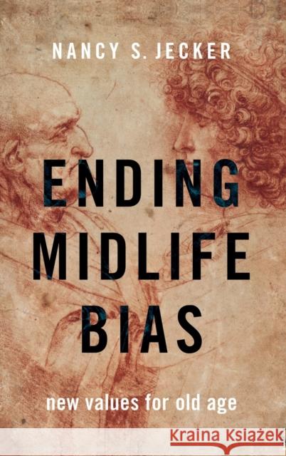 Ending Midlife Bias: New Values for Old Age Nancy S. Jecker 9780190949075