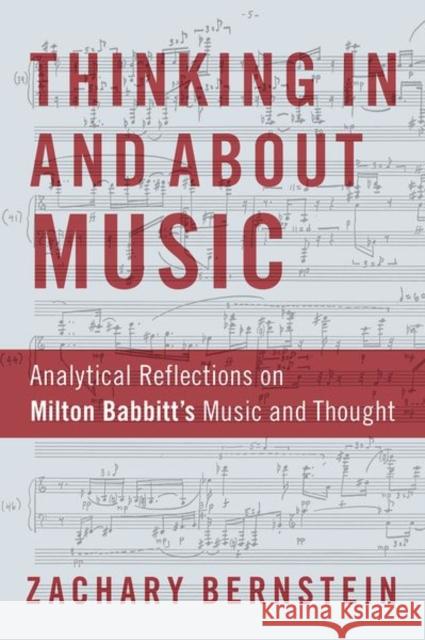 Thinking in and about Music: Analytical Reflections on Milton Babbitt's Music and Thought Zachary Bernstein 9780190949235 Oxford University Press, USA