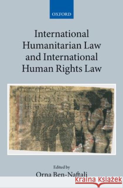 International Humanitarian Law and International Human Rights Law Orna Ben Naftali 9780191001604