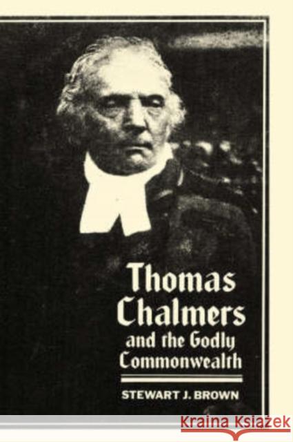 Thomas Chalmers and the Godly Commonwealth in Scotland Stewart J. Brown 9780192131140