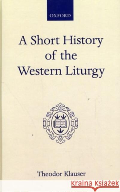 A Short History of the Western Liturgy : An Account and some Reflections  9780192132246 OXFORD UNIVERSITY PRESS