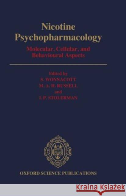 Nicotine Psychopharmacology : Molecular, Cellular, and Behavioural Aspects S. Wonnacott M. A. H. Russell I. P. Stolerman 9780192616142