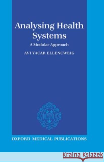 Analysing Health Systems: A Modular Approach Ellencweig, Avi Yacar 9780192620859 Oxford University Press, USA