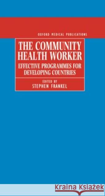 The Community Health Worker: Effective Programmes for Developing Countries Stephen Frankel 9780192622365