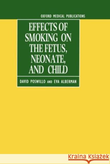 Effects of Smoking on the Fetus, Neonate, and Child David Poswillo 9780192622600 Oxford University Press, USA