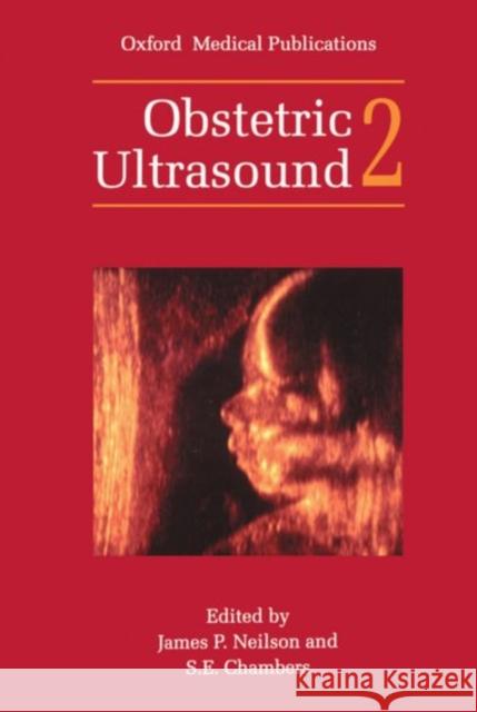 Obstetric Ultrasound: Volume 2 James Ed. Neilson James P. Neilson S. E. Chambers 9780192623737