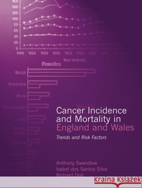 Cancer Incidence and Mortality in England and Wales : Trends and Risk Factors Anthony Swerdlow Isabel Dos Santos Silva Richard Doll 9780192627483