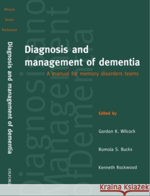 Diagnosis and Management of Dementia : A Manual for Memory Disorders Teams Gordon K. Wilcock Romola S. Bucks Kenneth Rockwood 9780192628220 Oxford University Press, USA