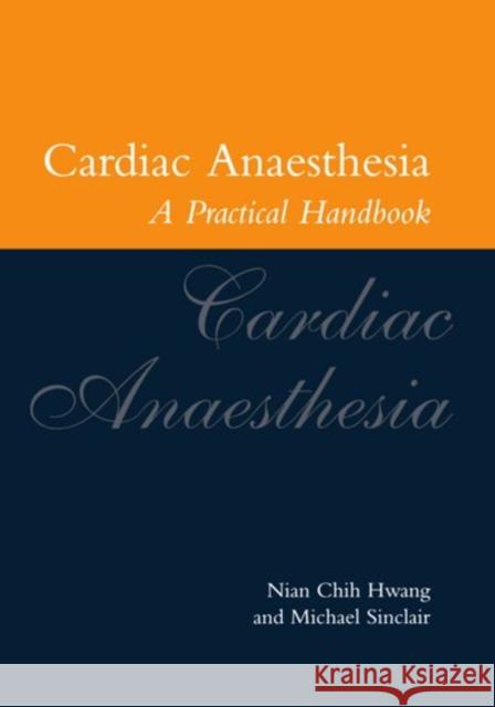 Cardiac Anaesthesia : A Practical Handbook Nian Chih Hwang Michael Sinclair N. C. Hwang 9780192628367 Oxford University Press