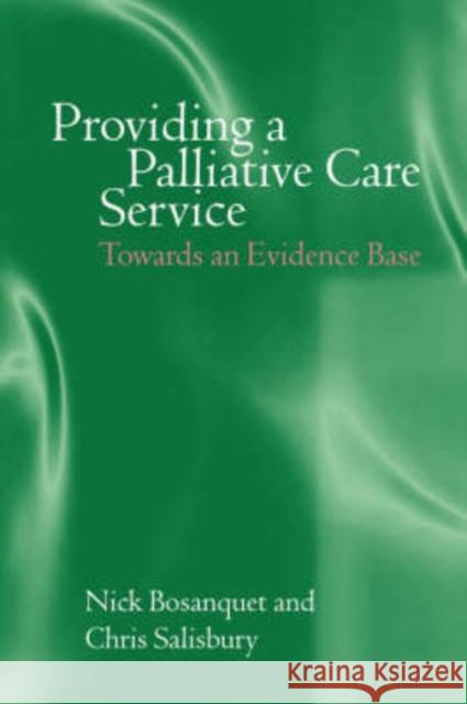 Providing a Palliative Care Service : Towards an Evidence Base Nick Bosanquet Chris Salisbury 9780192629913 Oxford University Press