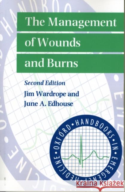 The Management of Wounds and Burns Jim Wardrope June A. Edhouse June Edhouse 9780192629999 Oxford University Press