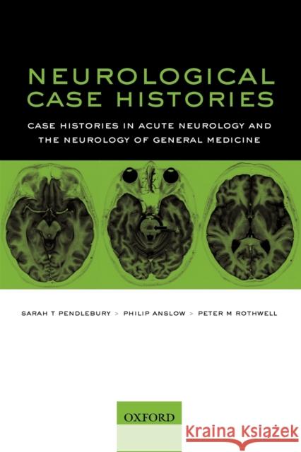 Neurological Case Histories : Case Histories in Acute Neurology and the Neurology of General Medicine Sarah T Pendlebury 9780192631626