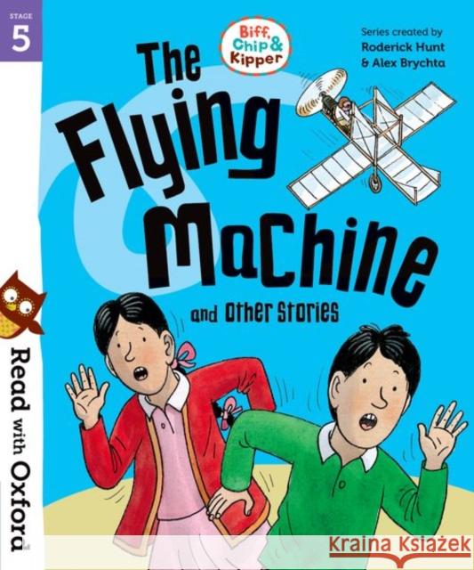 Read with Oxford: Stage 5: Biff, Chip and Kipper: The Flying Machine and Other Stories Hunt, Roderick 9780192764331 Read with Oxford
