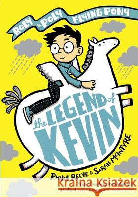 The Legend of Kevin: A Roly-Poly Flying Pony Adventure Philip Reeve Sarah McIntyre  9780192766090 Oxford University Press