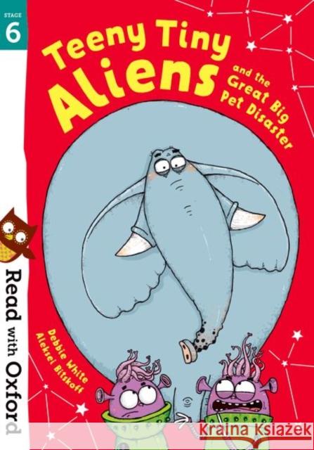 Read with Oxford: Stage 6: Teeny Tiny Aliens and the Great Big Pet Disaster Debbie White Aleksei Bitskoff  9780192769138 Oxford University Press