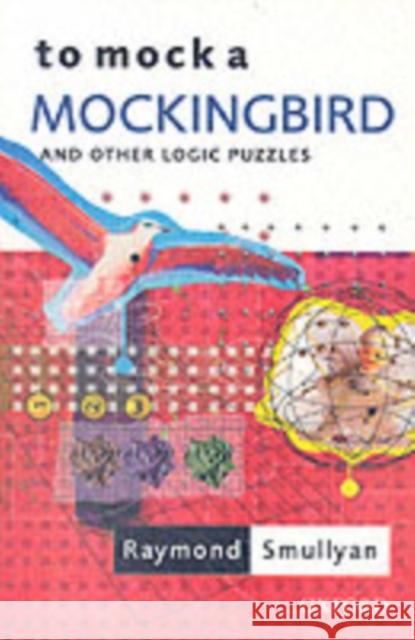 To Mock a Mockingbird: and Other Logic Puzzles Raymond (Oscar Ewing Professor of Philosophy, Oscar Ewing Professor of Philosophy, Indiana State University) Smullyan 9780192801425 Oxford University Press