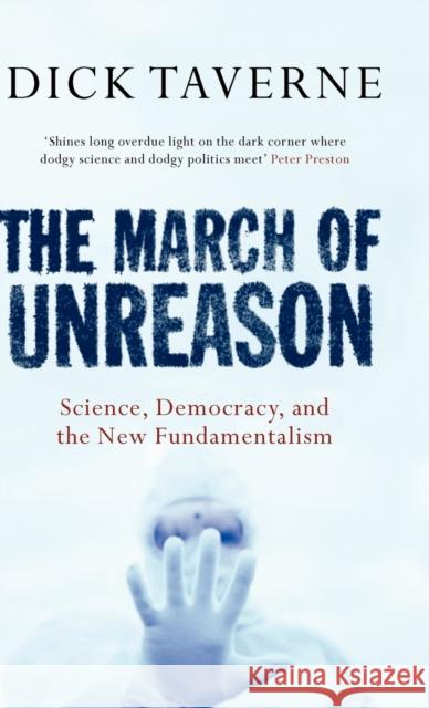 The March of Unreason : Science, Democracy, and the New Fundamentalism Dick Taverne 9780192804853 