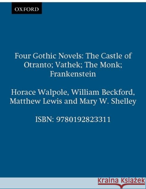 Four Gothic Novels: The Castle of Otranto; Vathek; The Monk; Frankenstein Walpole, Horace 9780192823311 OXFORD UNIVERSITY PRESS