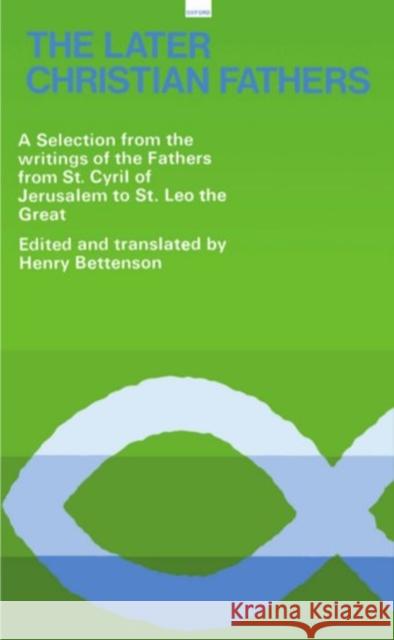 The Later Christian Fathers: A Selection from the Writings of the Fathers from St. Cyril of Jerusalem to St. Leo the Great Bettenson, Henry 9780192830128 OXFORD UNIVERSITY PRESS