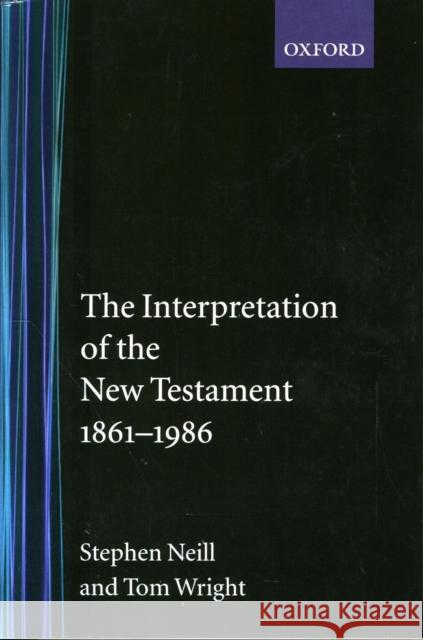 The Interpretation of the New Testament, 1861-1986 Neill, Stephen 9780192830579