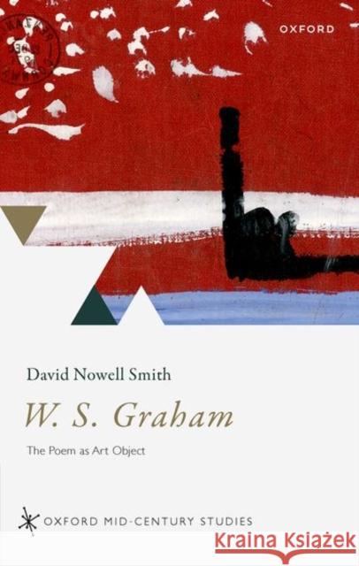 W. S. Graham: The Poem as Art Object Nowell Smith, David 9780192842909 Oxford University Press