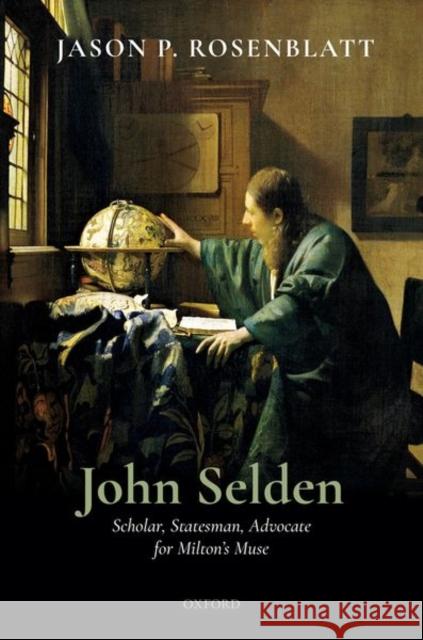 John Selden: Scholar, Statesman, Advocate for Milton's Muse Jason P. Rosenblatt 9780192842923 Oxford University Press, USA