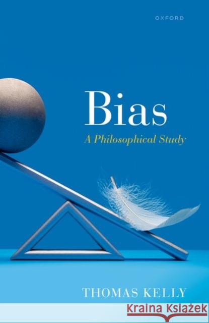 Bias: A Philosophical Study Thomas (Professor of Philosophy, Professor of Philosophy, Princeton University) Kelly 9780192842954