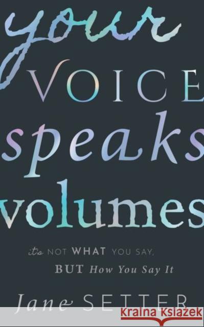 Your Voice Speaks Volumes: It's Not What You Say, But How You Say It Jane Setter (Professor of Phonetics, Pro   9780192843029