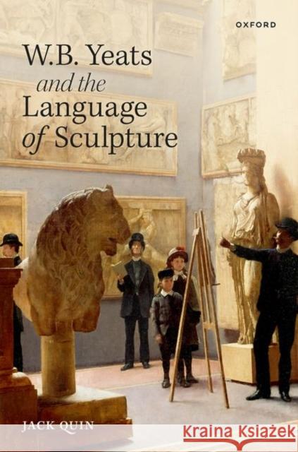 W. B. Yeats and the Language of Sculpture Jack (British Academy Postdoctoral Fellow, Department of English Literature, University of Birmingham) Quin 9780192843159
