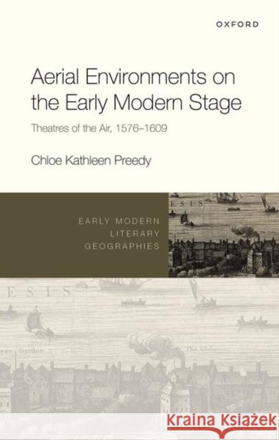 Aerial Environments on the Early Modern Stage: Theatres of the Air, 1576-1609 Preedy 9780192843326