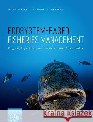 Ecosystem-Based Fisheries Management: Progress, Importance, and Impacts in the United States Jason S. Link Anthony R. Marshak 9780192843463 Oxford University Press, USA