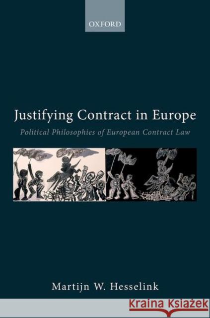 Justifying Contract in Europe: Political Philosophies of European Contract Law Martijn W. Hesselink 9780192843654