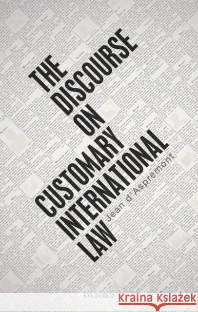 The Discourse on Customary International Law Jean D'Aspremont 9780192843906