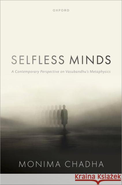 Selfless Minds: A Contemporary Perspective on Vasubandhu's Metaphysics Monima (Associate Professor of Philosophy, Associate Professor of Philosophy, Philosophy Department and Monash Centre fo 9780192844095